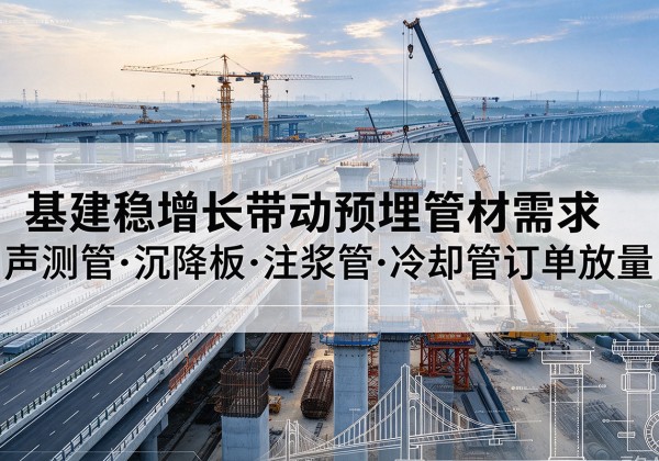 宿松基建稳增长带动预埋监测管材需求，声测管、沉降板、注浆管订单持续放量